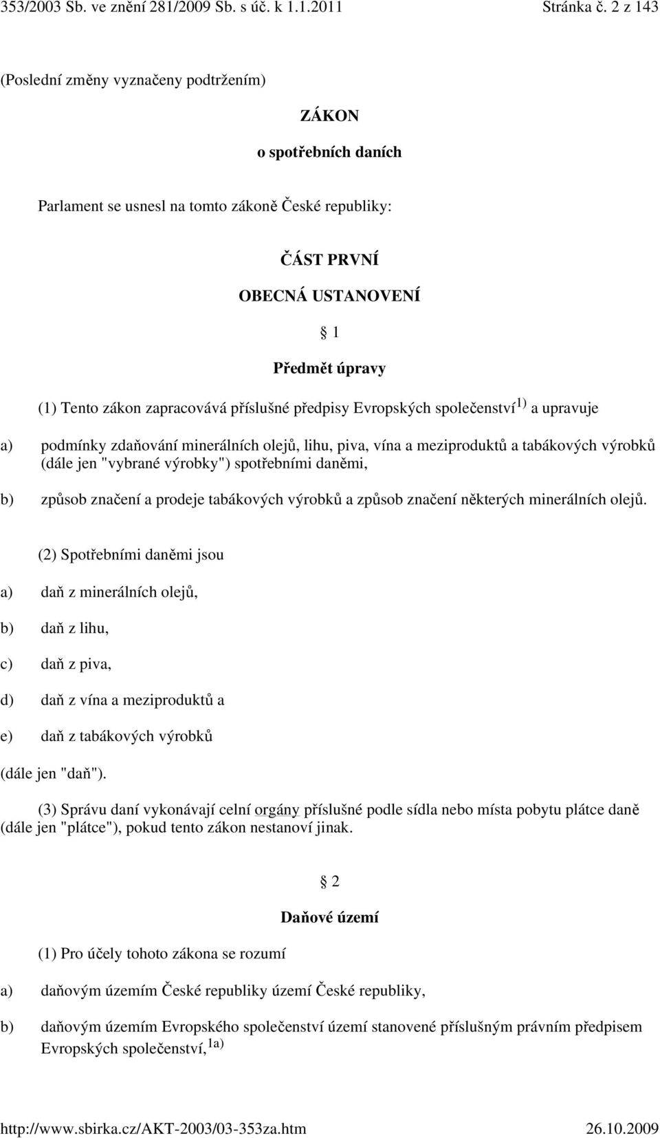 příslušné předpisy Evropských společenství 1) a upravuje a) podmínky zdaňování minerálních olejů, lihu, piva, vína a meziproduktů a tabákových výrobků (dále jen "vybrané výrobky") spotřebními daněmi,