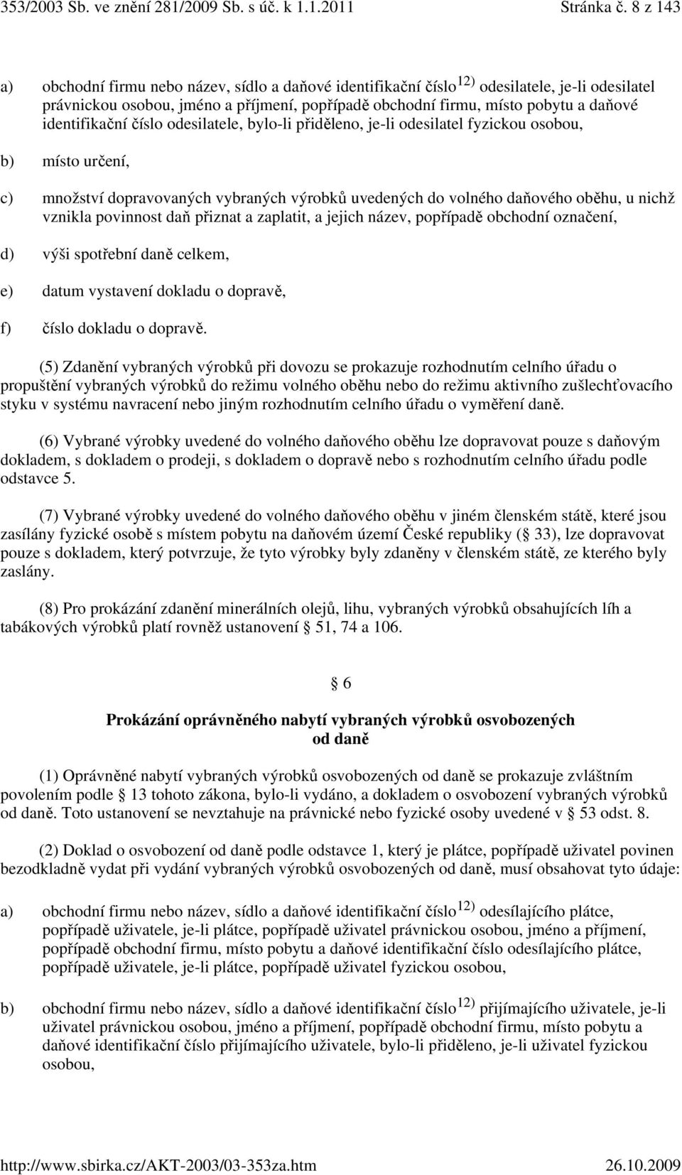 identifikační číslo odesilatele, bylo-li přiděleno, je-li odesilatel fyzickou osobou, b) místo určení, c) množství dopravovaných vybraných výrobků uvedených do volného daňového oběhu, u nichž vznikla