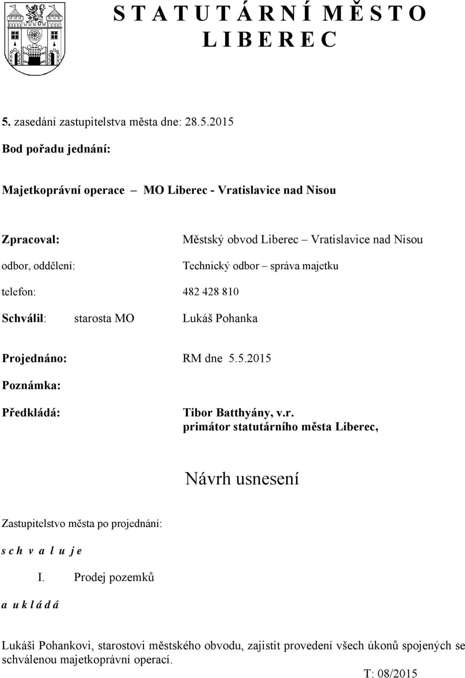 2015 Bod pořadu jednání: Majetkoprávní operace MO Liberec - Vratislavice nad Nisou Zpracoval: odbor, oddělení: Městský obvod Liberec Vratislavice nad Nisou Technický