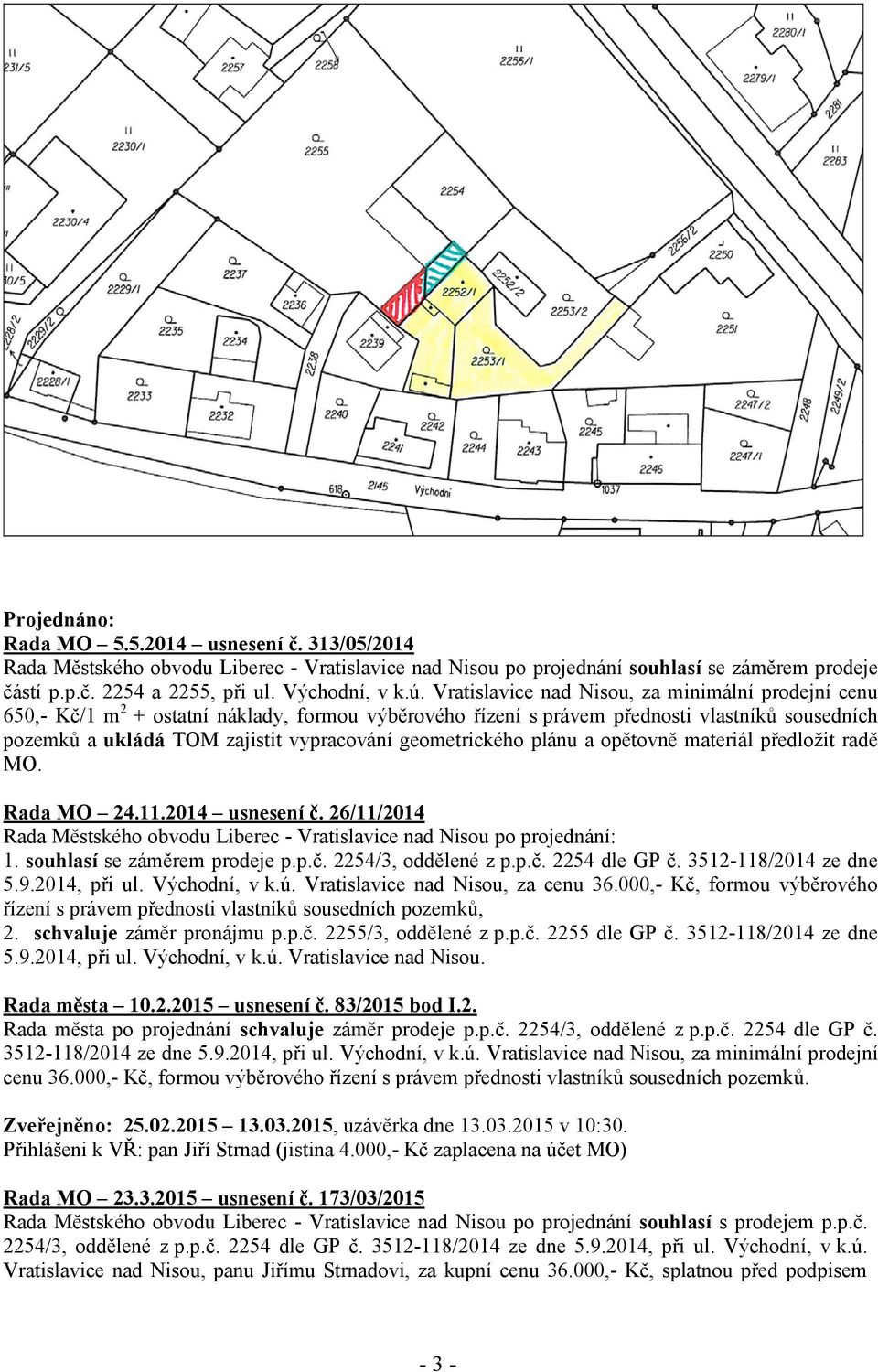 geometrického plánu a opětovně materiál předložit radě MO. Rada MO 24.11.2014 usnesení č. 26/11/2014 Rada Městského obvodu Liberec - Vratislavice nad Nisou po projednání: 1.