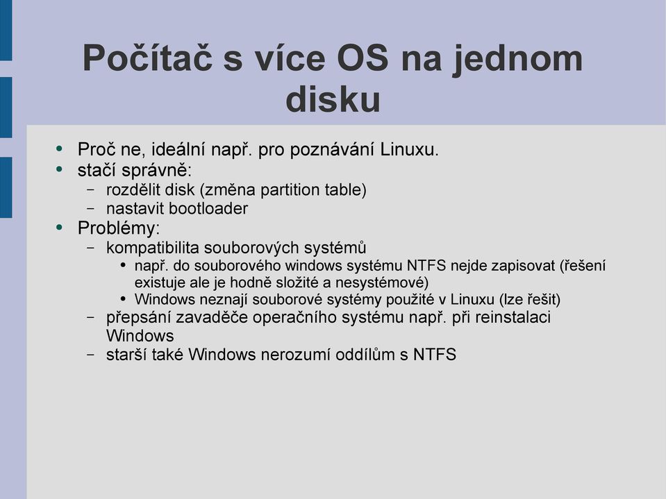 např. do souborového windows systému NTFS nejde zapisovat (řešení existuje ale je hodně složité a nesystémové) Windows