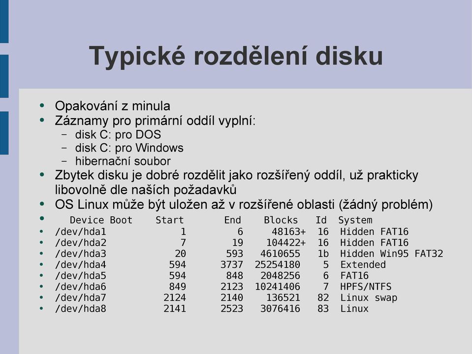 Blocks Id System /dev/hda1 1 6 48163+ 16 Hidden FAT16 /dev/hda2 7 19 104422+ 16 Hidden FAT16 /dev/hda3 20 593 4610655 1b Hidden Win95 FAT32 /dev/hda4 594 3737