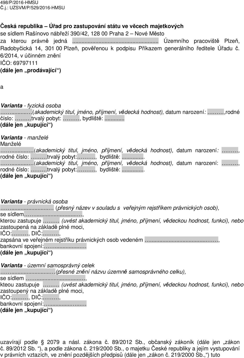 6/2014, v účinném znění IČO: 69797111 (dále jen prodávající ) a Varianta - fyzická osoba... (akademický titul, jméno, příjmení, vědecká hodnost), datum narození:,rodné číslo: trvalý pobyt:, bydliště:.