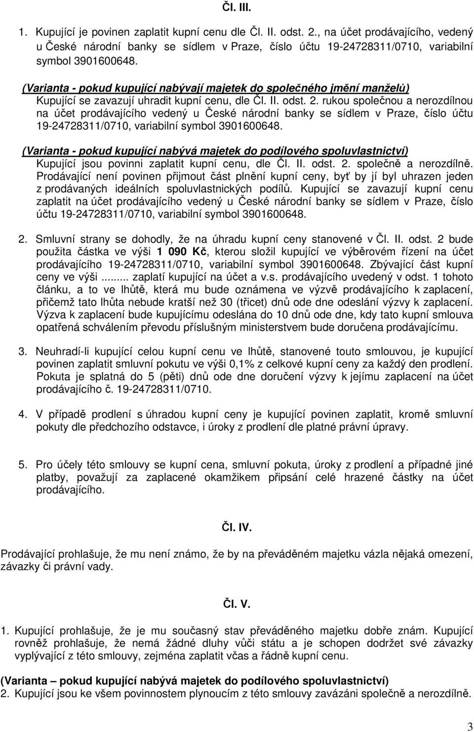 (Varianta - pokud kupující nabývají majetek do společného jmění manželů) Kupující se zavazují uhradit kupní cenu, dle Čl. II. odst. 2.