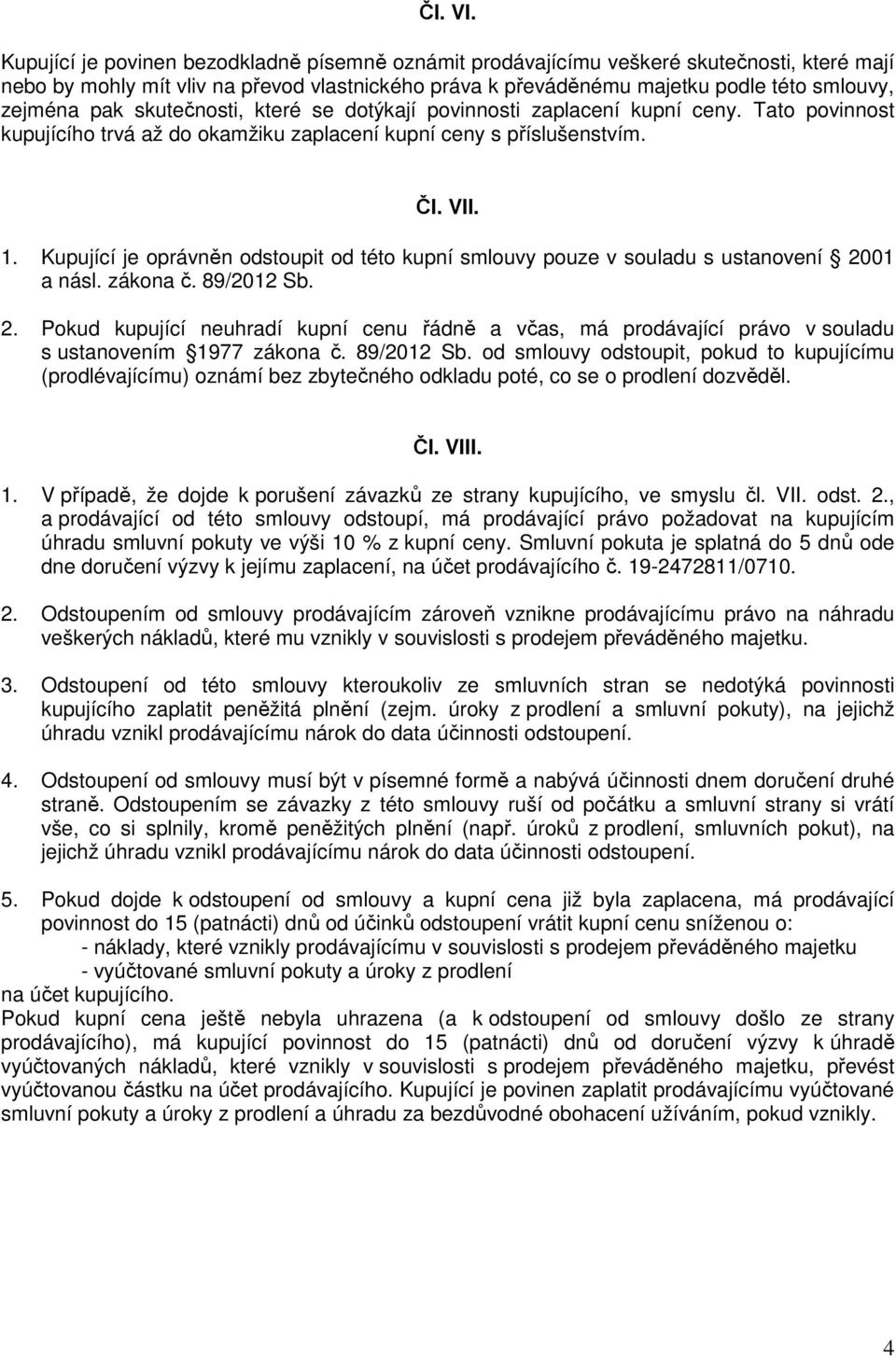 skutečnosti, které se dotýkají povinnosti zaplacení kupní ceny. Tato povinnost kupujícího trvá až do okamžiku zaplacení kupní ceny s příslušenstvím. Čl. VII. 1.