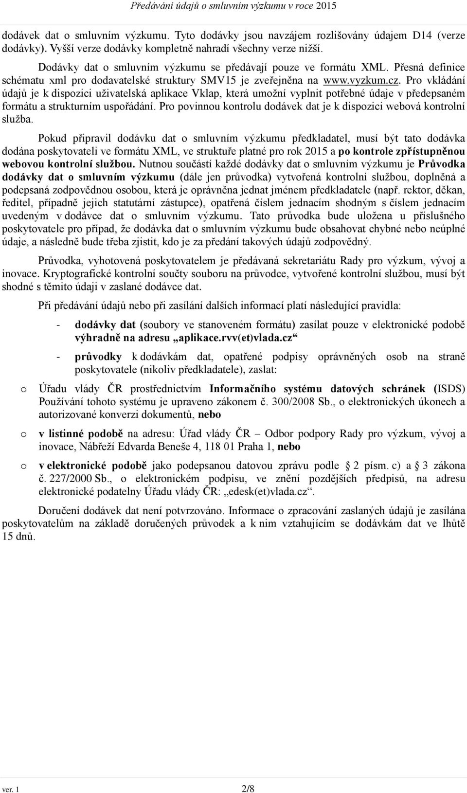 Pro vkládání údajů je k dispozici uživatelská aplikace Vklap, která umožní vyplnit potřebné údaje v předepsaném formátu a strukturním uspořádání.