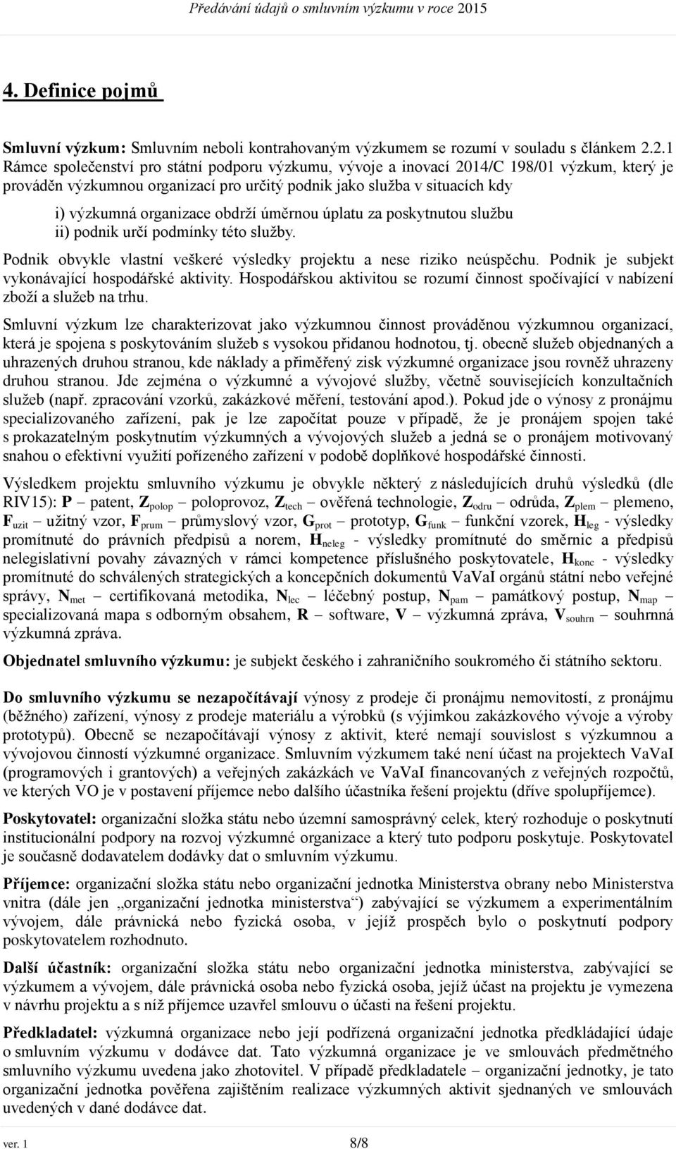 obdrží úměrnou úplatu za poskytnutou službu ii) podnik určí podmínky této služby. Podnik obvykle vlastní veškeré výsledky projektu a nese riziko neúspěchu.