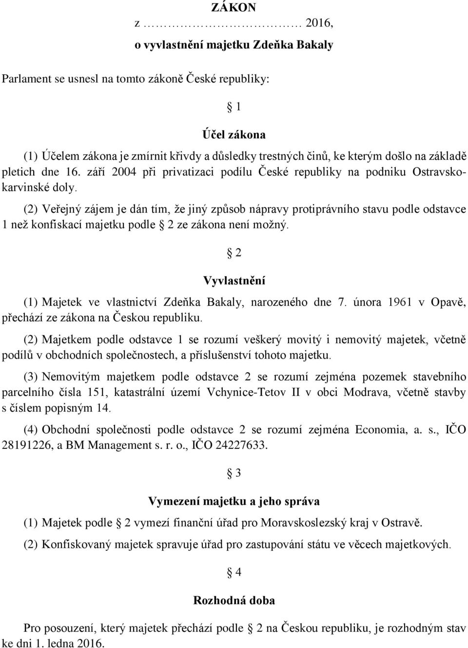 (2) Veřejný zájem je dán tím, že jiný způsob nápravy protiprávního stavu podle odstavce 1 než konfiskací majetku podle 2 ze zákona není možný.