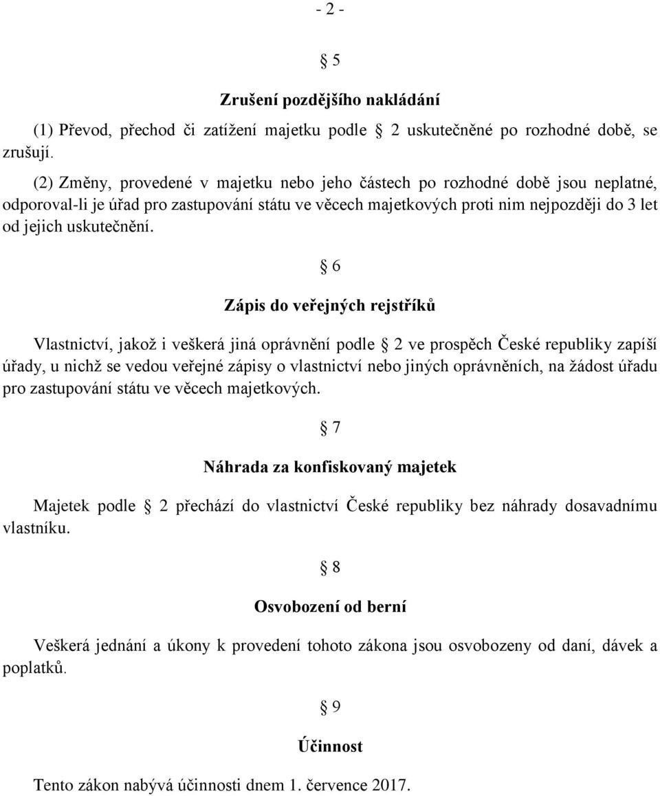 6 Zápis do veřejných rejstříků Vlastnictví, jakož i veškerá jiná oprávnění podle 2 ve prospěch České republiky zapíší úřady, u nichž se vedou veřejné zápisy o vlastnictví nebo jiných oprávněních, na