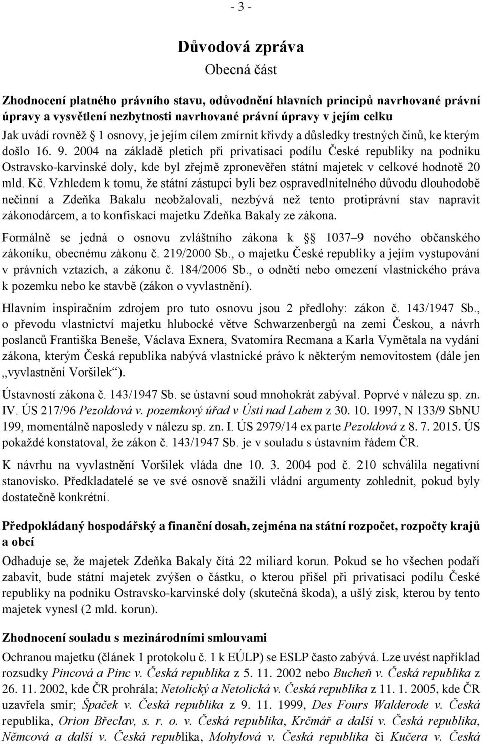 2004 na základě pletich při privatisaci podílu České republiky na podniku Ostravsko-karvinské doly, kde byl zřejmě zpronevěřen státní majetek v celkové hodnotě 20 mld. Kč.