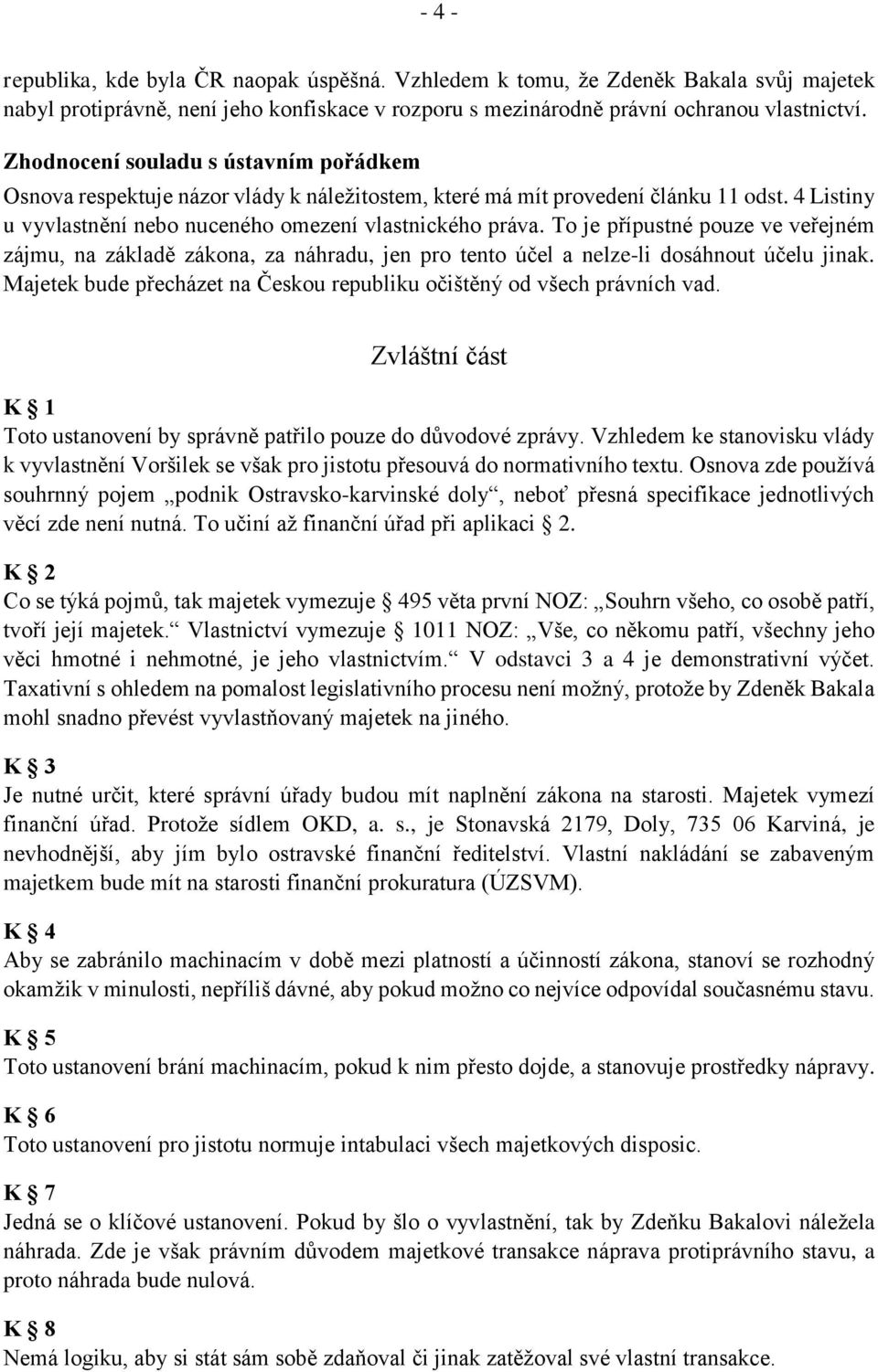 To je přípustné pouze ve veřejném zájmu, na základě zákona, za náhradu, jen pro tento účel a nelze-li dosáhnout účelu jinak. Majetek bude přecházet na Českou republiku očištěný od všech právních vad.