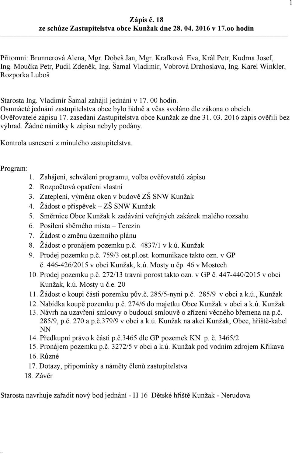 Osmnácté jednání zastupitelstva obce bylo řádně a včas svoláno dle zákona o obcích. Ověřovatelé zápisu 17. zasedání Zastupitelstva obce Kunžak ze dne 31. 03. 2016 zápis ověřili bez výhrad.