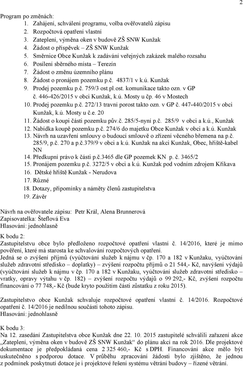 Prodej pozemku p.č. 759/3 ost.pl.ost. komunikace takto ozn. v GP č. 446-426/2015 v obci Kunžak, k.ú. Mosty u čp. 46 v Mostech 10. Prodej pozemku p.č. 272/13 travní porost takto ozn. v GP č. 447-440/2015 v obci Kunžak, k.