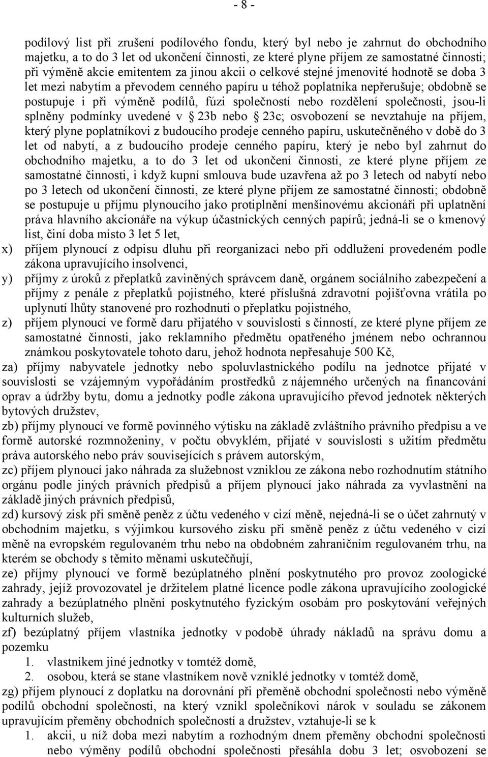 společností nebo rozdělení společnosti, jsou-li splněny podmínky uvedené v 23b nebo 23c; osvobození se nevztahuje na příjem, který plyne poplatníkovi z budoucího prodeje cenného papíru, uskutečněného