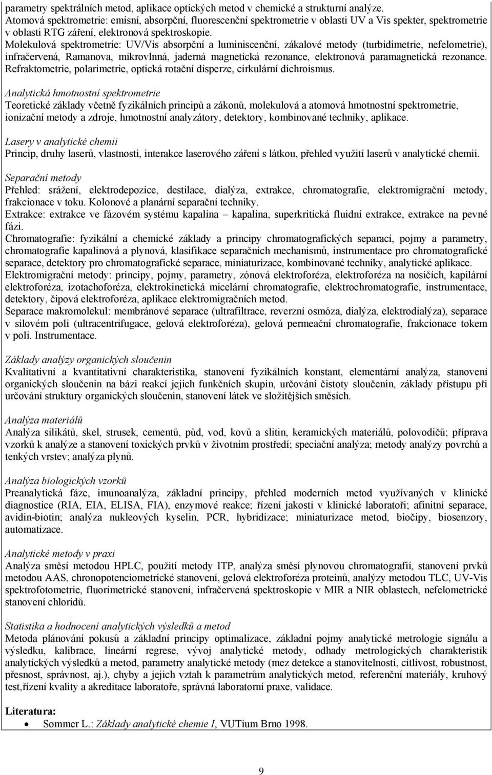 Molekulová spektrometrie: UV/Vis absorpční a luminiscenční, zákalové metody (turbidimetrie, nefelometrie), infračervená, Ramanova, mikrovlnná, jaderná magnetická rezonance, elektronová paramagnetická
