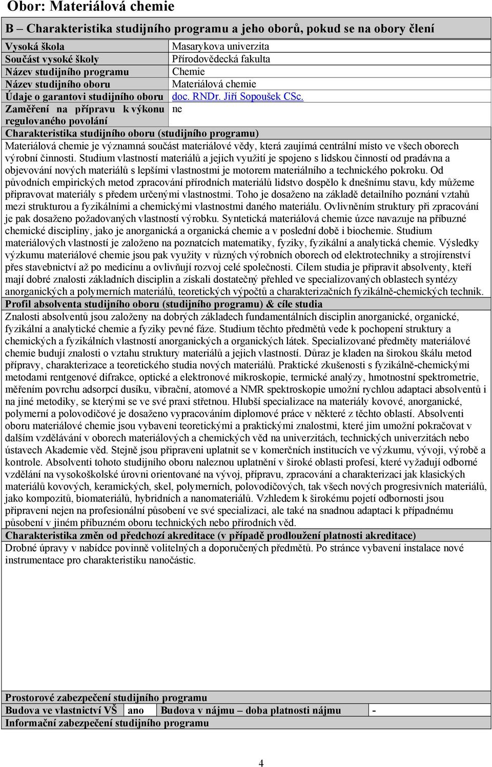 Zaměření na přípravu k výkonu ne regulovaného povolání Charakteristika studijního oboru (studijního programu) Materiálová chemie je významná součást materiálové vědy, která zaujímá centrální místo ve