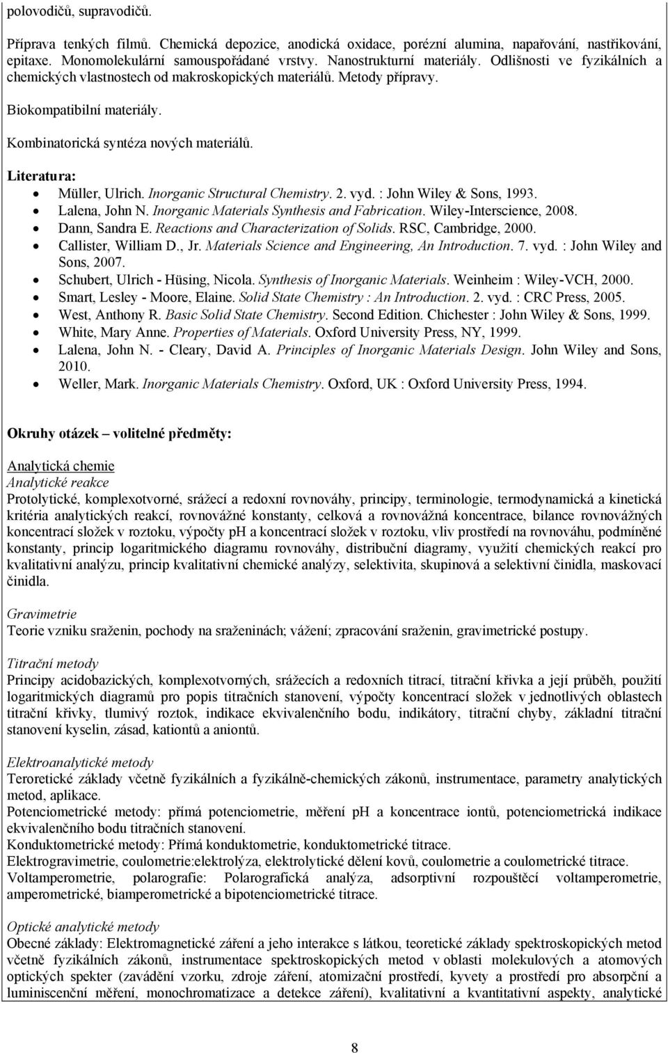 Müller, Ulrich. Inorganic Structural Chemistry. 2. vyd. : John Wiley & Sons, 1993. Lalena, John N. Inorganic Materials Synthesis and Fabrication. Wiley-Interscience, 2008. Dann, Sandra E.