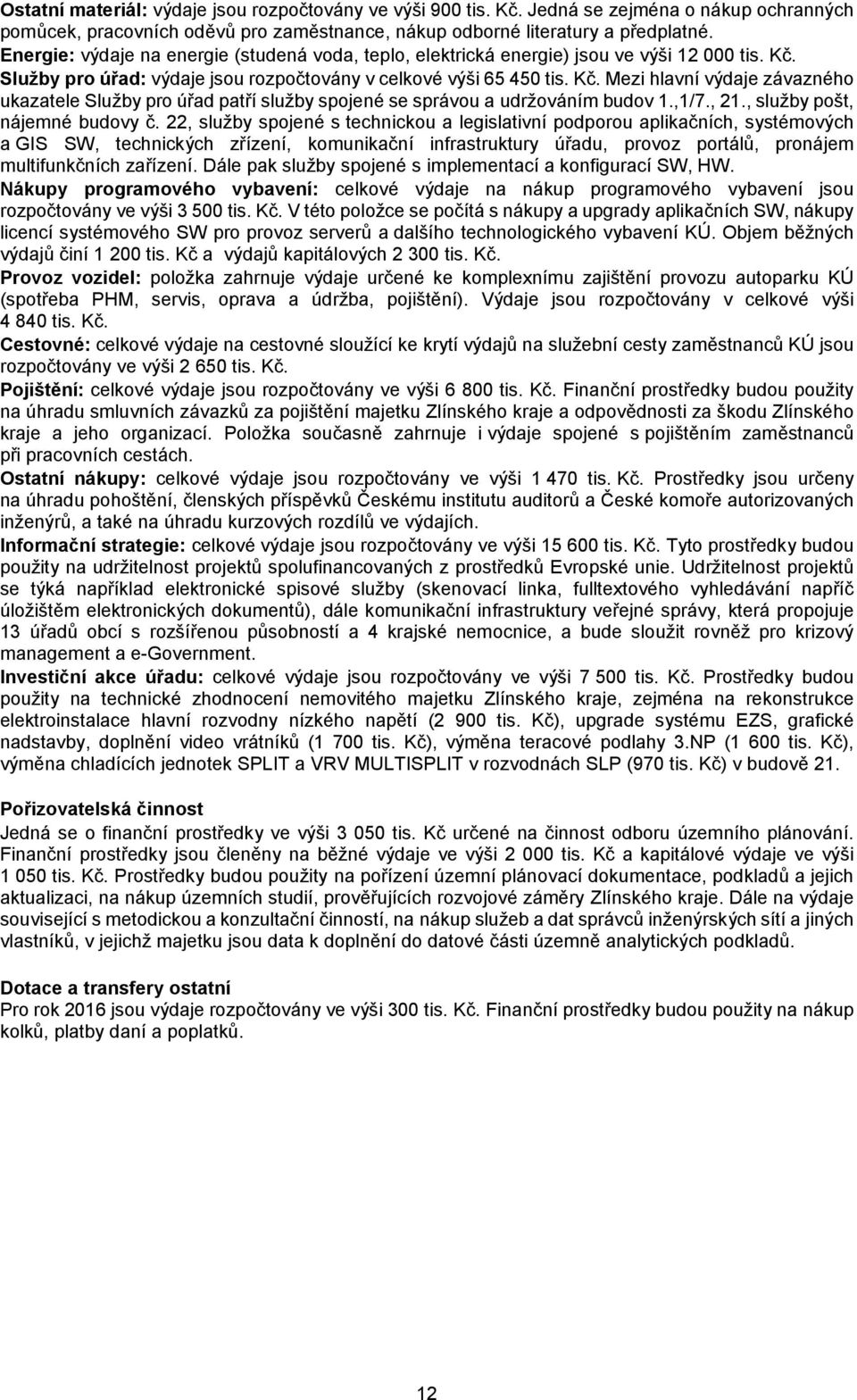 Služby pro úřad: výdaje jsou rozpočtovány v celkové výši 65 450 tis. Kč. Mezi hlavní výdaje závazného ukazatele Služby pro úřad patří služby spojené se správou a udržováním budov 1.,1/7., 21.