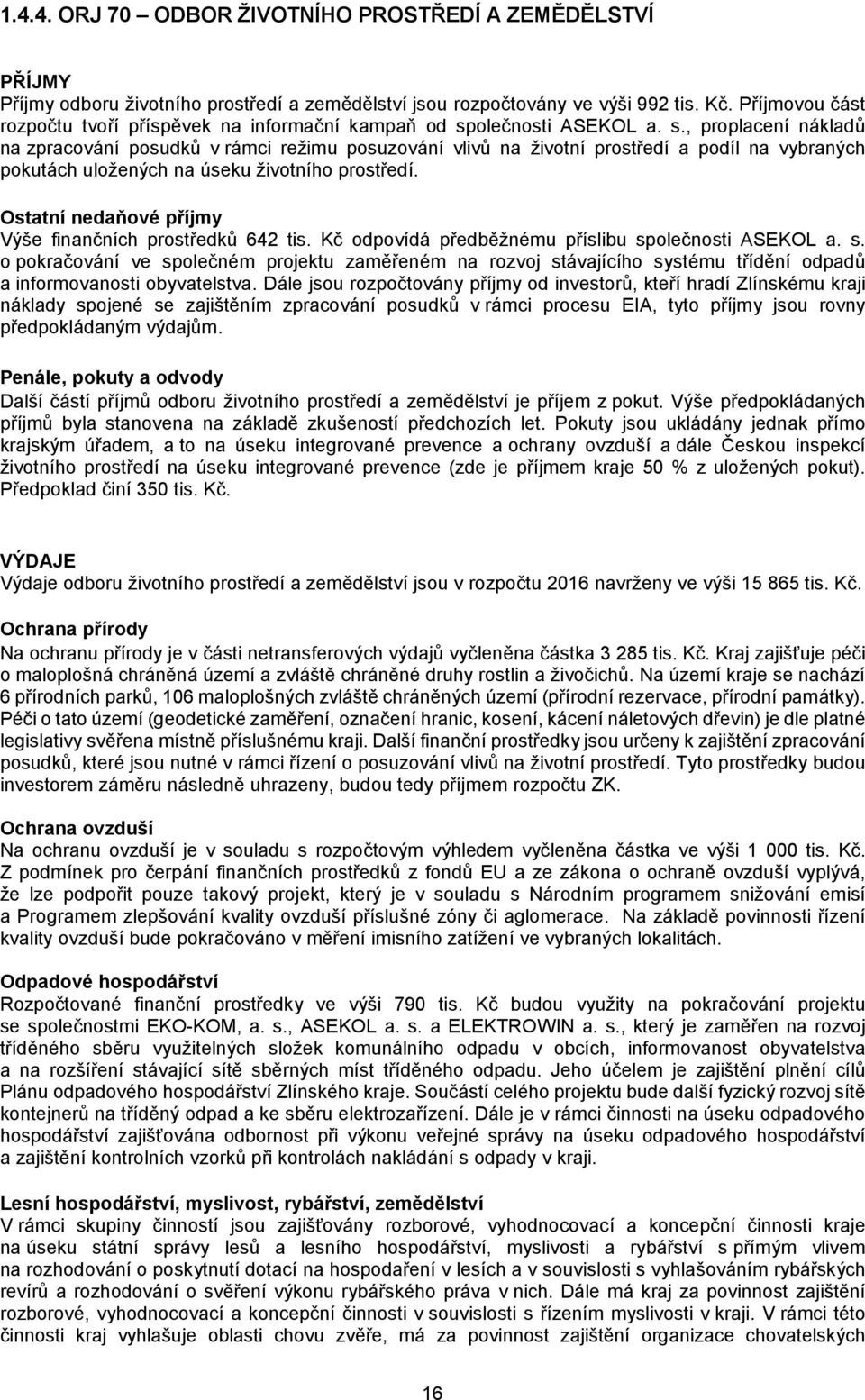 olečnosti ASEKOL a. s., proplacení nákladů na zpracování posudků v rámci režimu posuzování vlivů na životní prostředí a podíl na vybraných pokutách uložených na úseku životního prostředí.