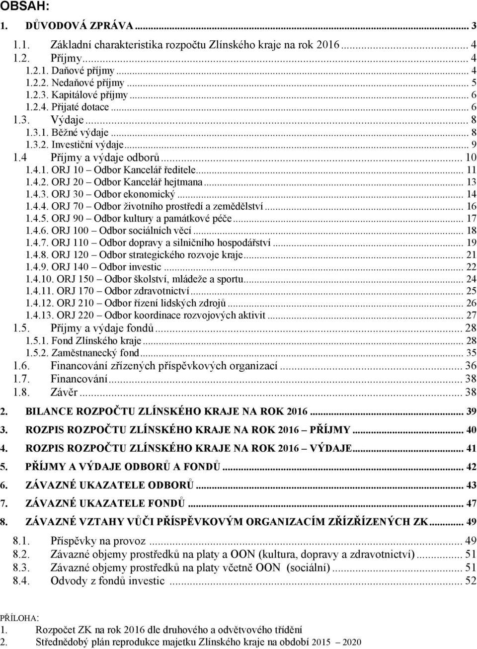 .. 13 1.4.3. ORJ 30 Odbor ekonomický... 14 1.4.4. ORJ 70 Odbor životního prostředí a zemědělství... 16 1.4.5. ORJ 90 Odbor kultury a památkové péče... 17 1.4.6. ORJ 100 Odbor sociálních věcí... 18 1.