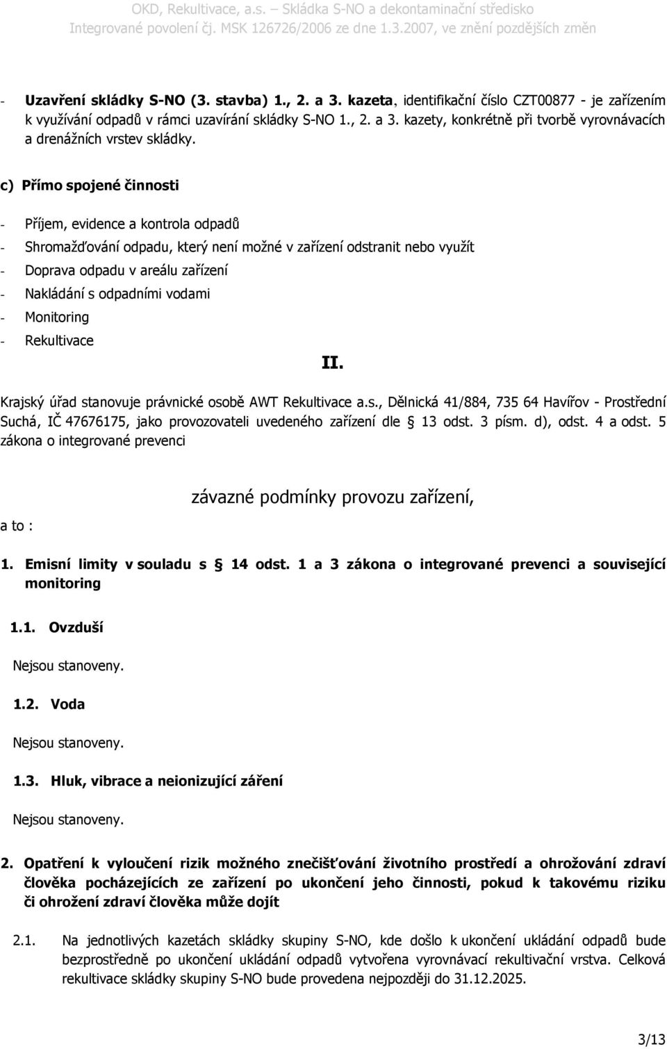 vodami - Monitoring - Rekultivace II. Krajský úřad stanovuje právnické osobě AWT Rekultivace a.s., Dělnická 41/884, 735 64 Havířov - Prostřední Suchá, IČ 47676175, jako provozovateli uvedeného zařízení dle 13 odst.