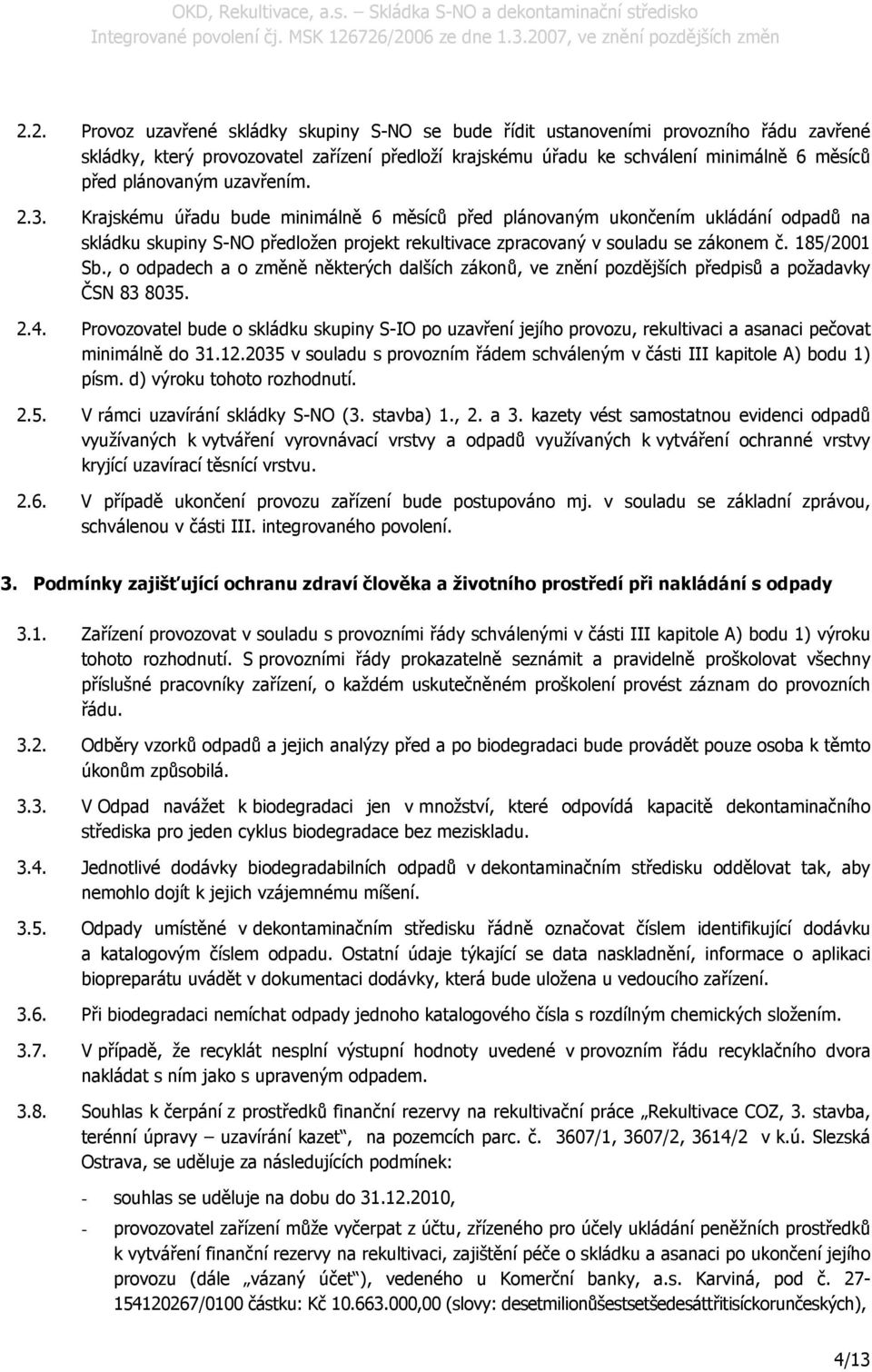 185/2001 Sb., o odpadech a o změně některých dalších zákonů, ve znění pozdějších předpisů a požadavky ČSN 83 8035. 2.4.