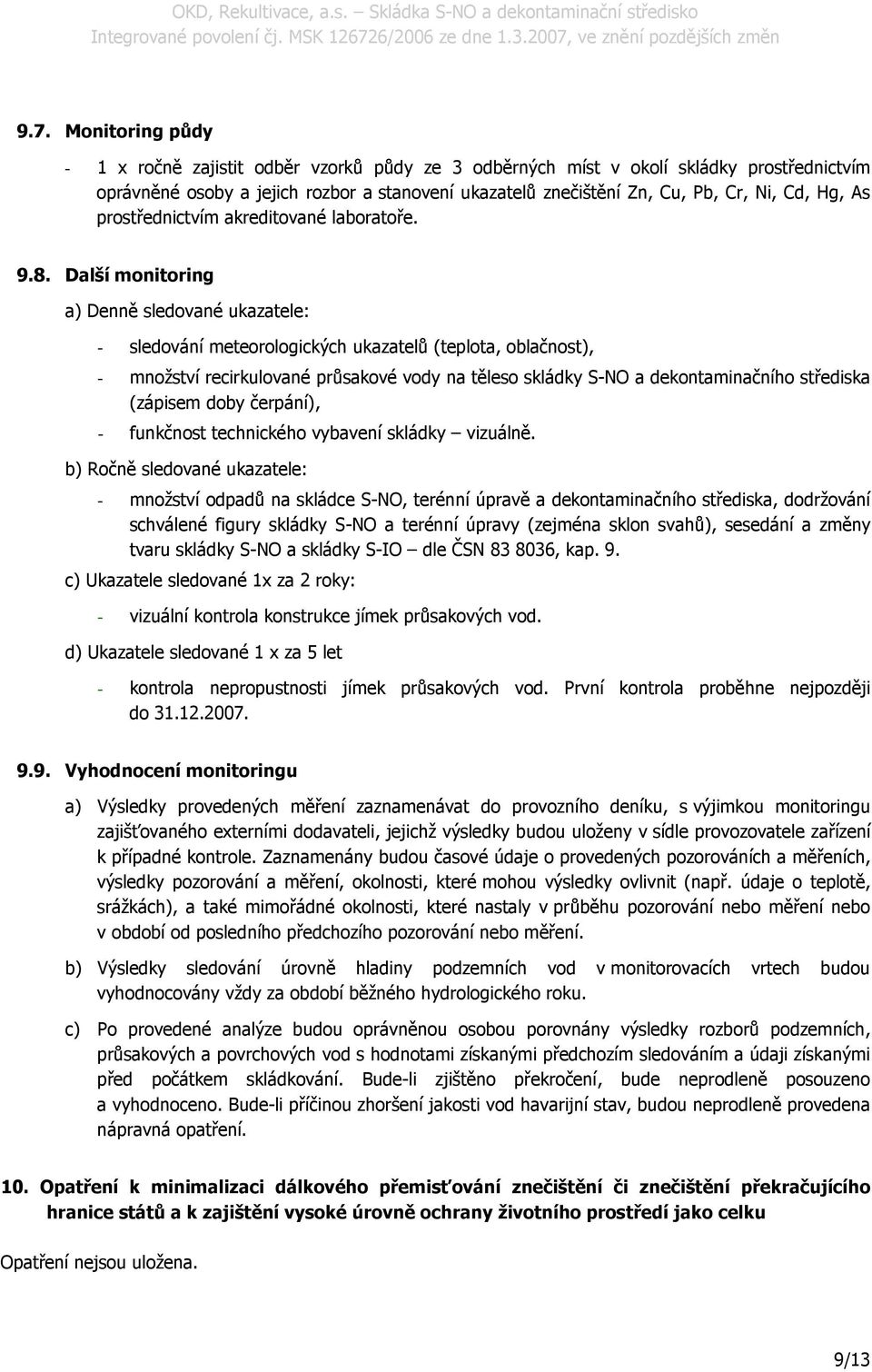 Další monitoring a) Denně sledované ukazatele: - sledování meteorologických ukazatelů (teplota, oblačnost), - množství recirkulované průsakové vody na těleso skládky S-NO a dekontaminačního střediska