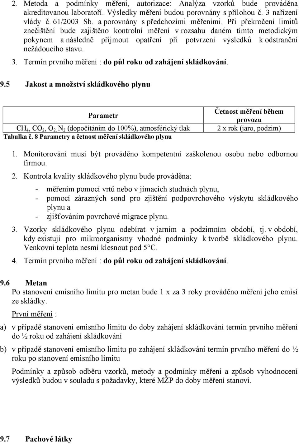 Při překročení limitů znečištění bude zajištěno kontrolní měření v rozsahu daném tímto metodickým pokynem a následně přijmout opatření při potvrzení výsledků k odstranění nežádoucího stavu. 3.