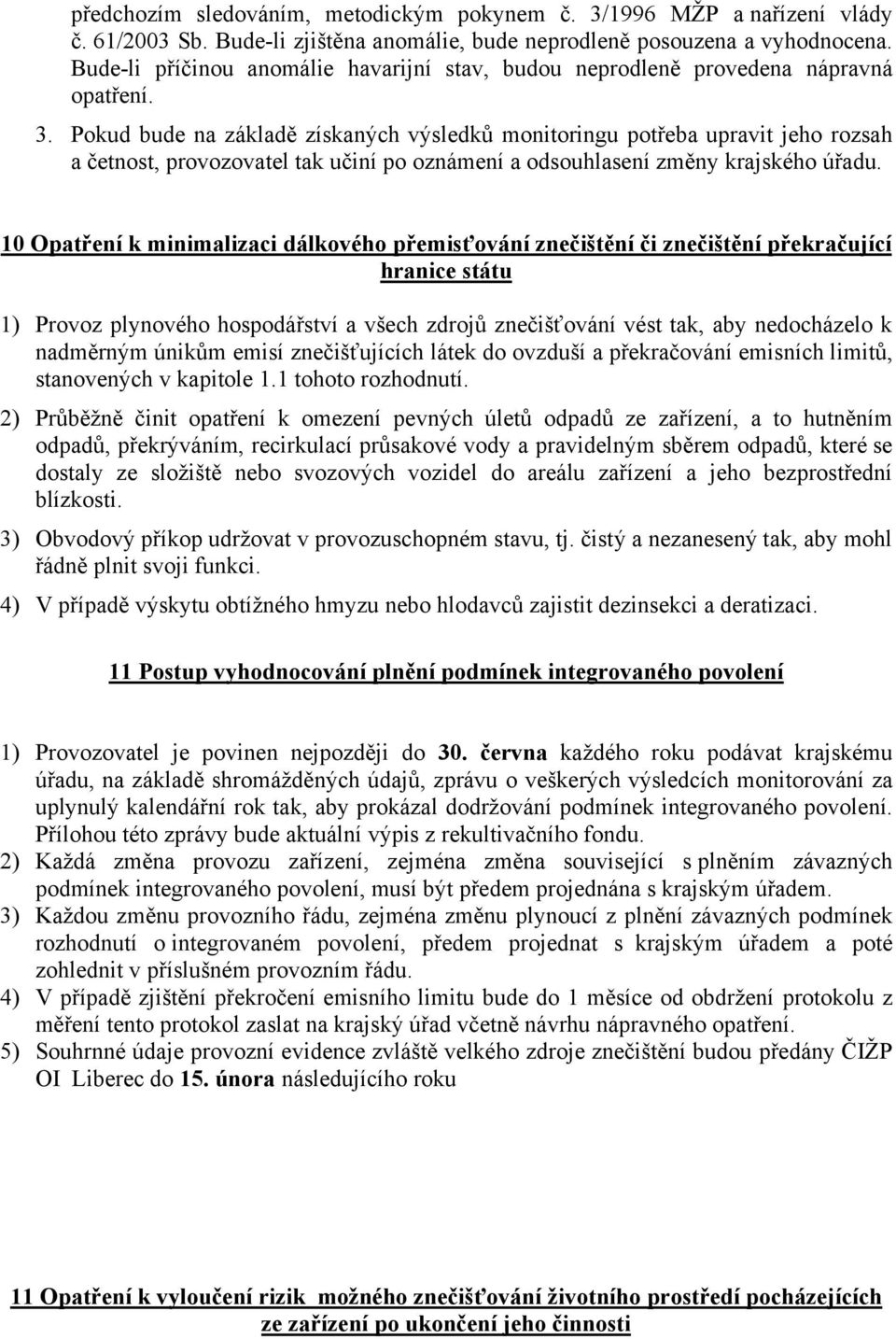 Pokud bude na základě získaných výsledků monitoringu potřeba upravit jeho rozsah a četnost, provozovatel tak učiní po oznámení a odsouhlasení změny krajského úřadu.