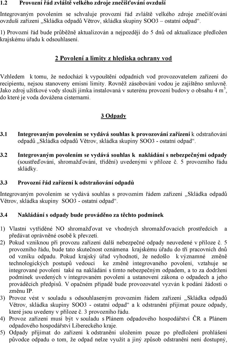 2 Povolení a limity z hlediska ochrany vod Vzhledem k tomu, že nedochází k vypouštění odpadních vod provozovatelem zařízení do recipientu, nejsou stanoveny emisní limity.