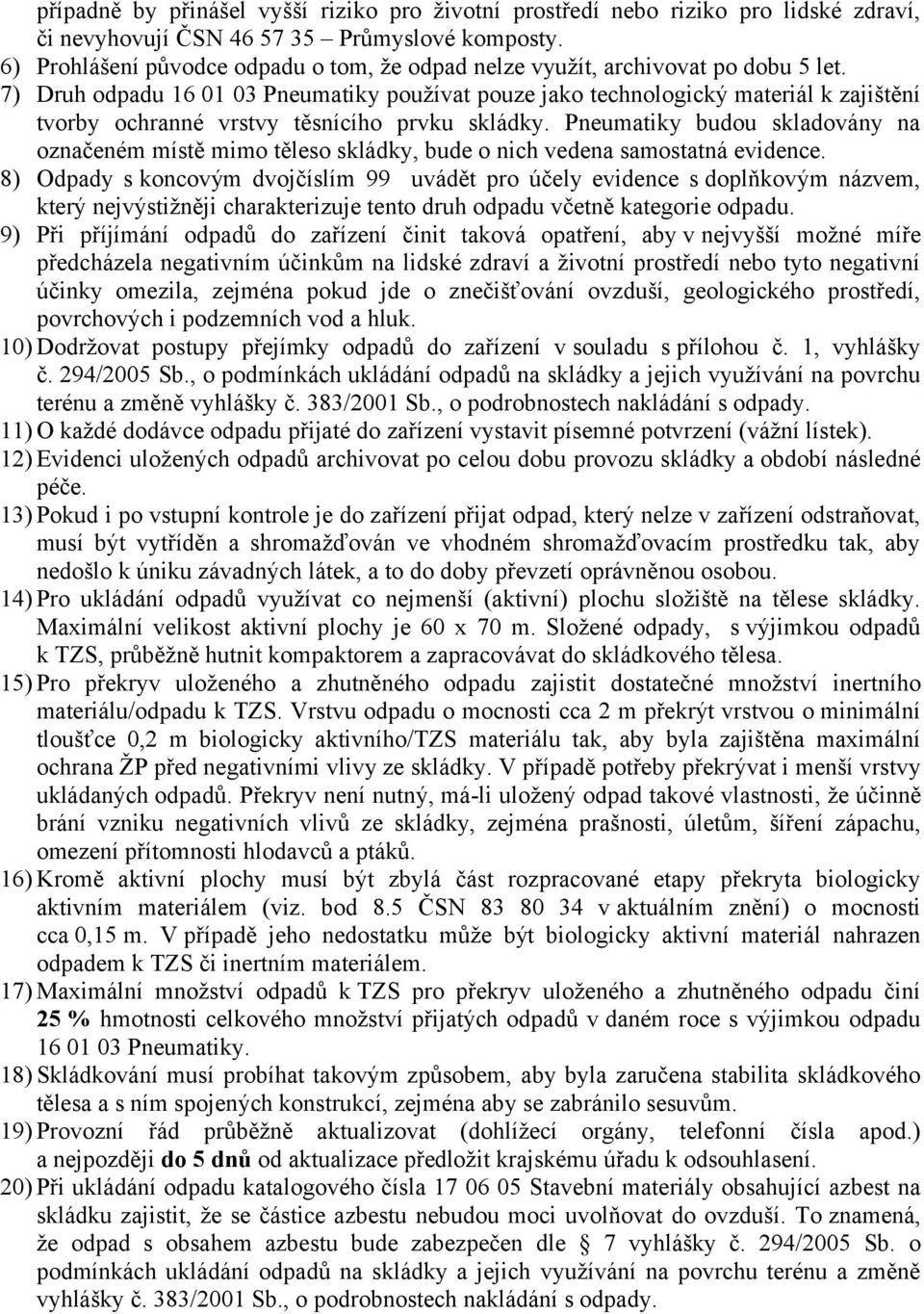 7) Druh odpadu 16 01 03 Pneumatiky používat pouze jako technologický materiál k zajištění tvorby ochranné vrstvy těsnícího prvku skládky.