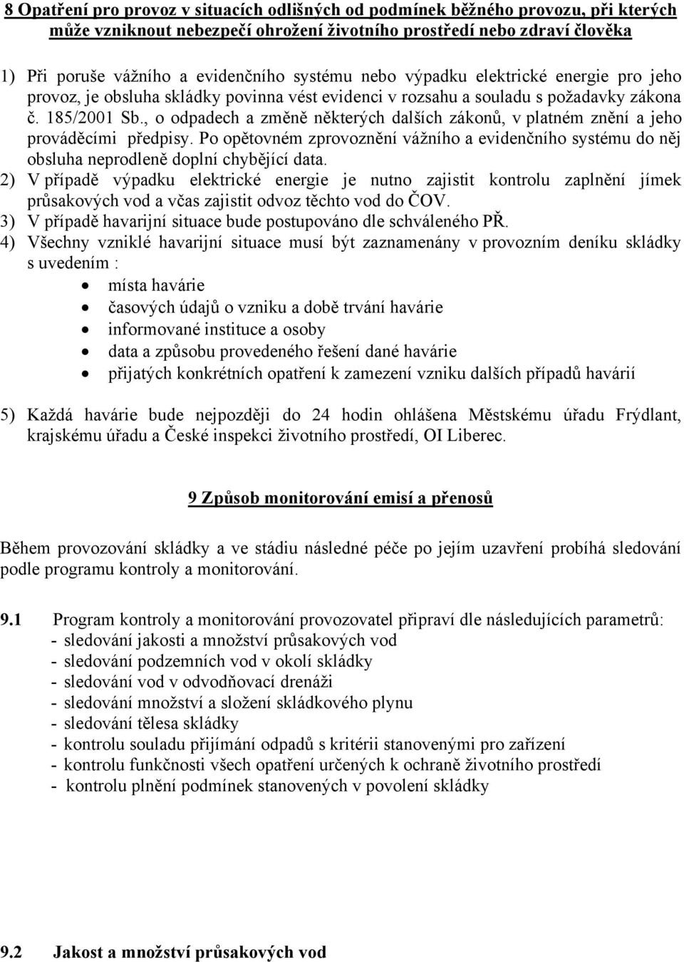 , o odpadech a změně některých dalších zákonů, v platném znění a jeho prováděcími předpisy. Po opětovném zprovoznění vážního a evidenčního systému do něj obsluha neprodleně doplní chybějící data.