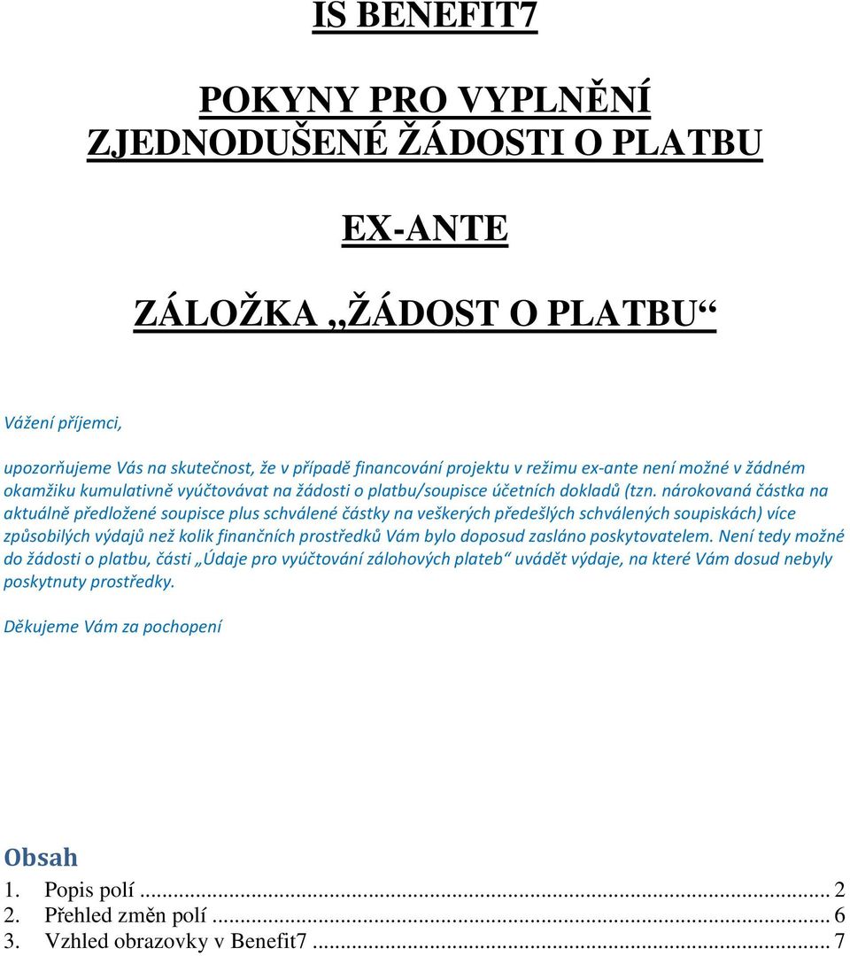 nárokovaná částka na aktuálně předložené soupisce plus schválené částky na veškerých předešlých schválených soupiskách) více způsobilých výdajů než kolik finančních prostředků Vám bylo doposud