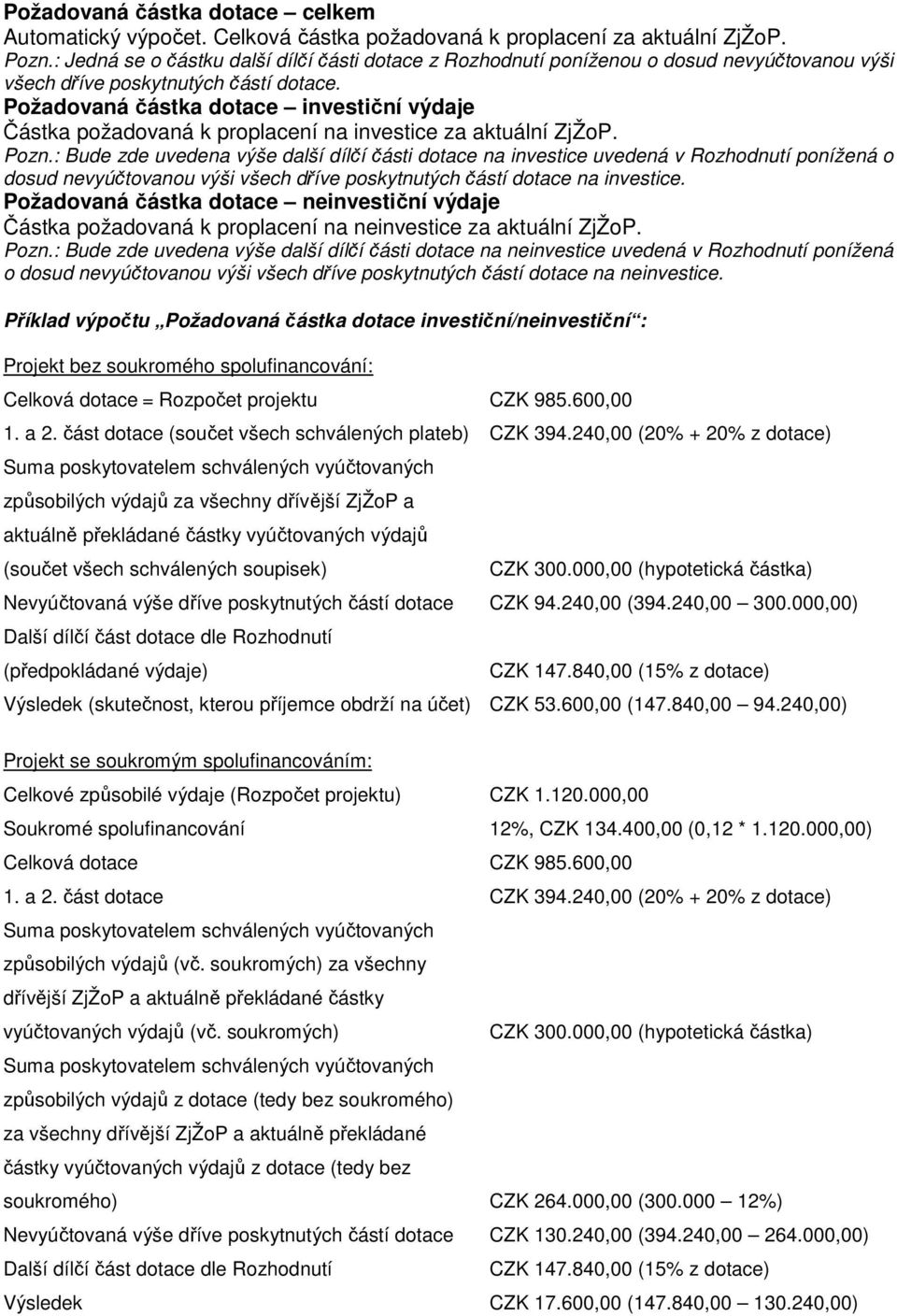 Požadovaná částka dotace investiční výdaje Částka požadovaná k proplacení na investice za aktuální ZjŽoP. Pozn.