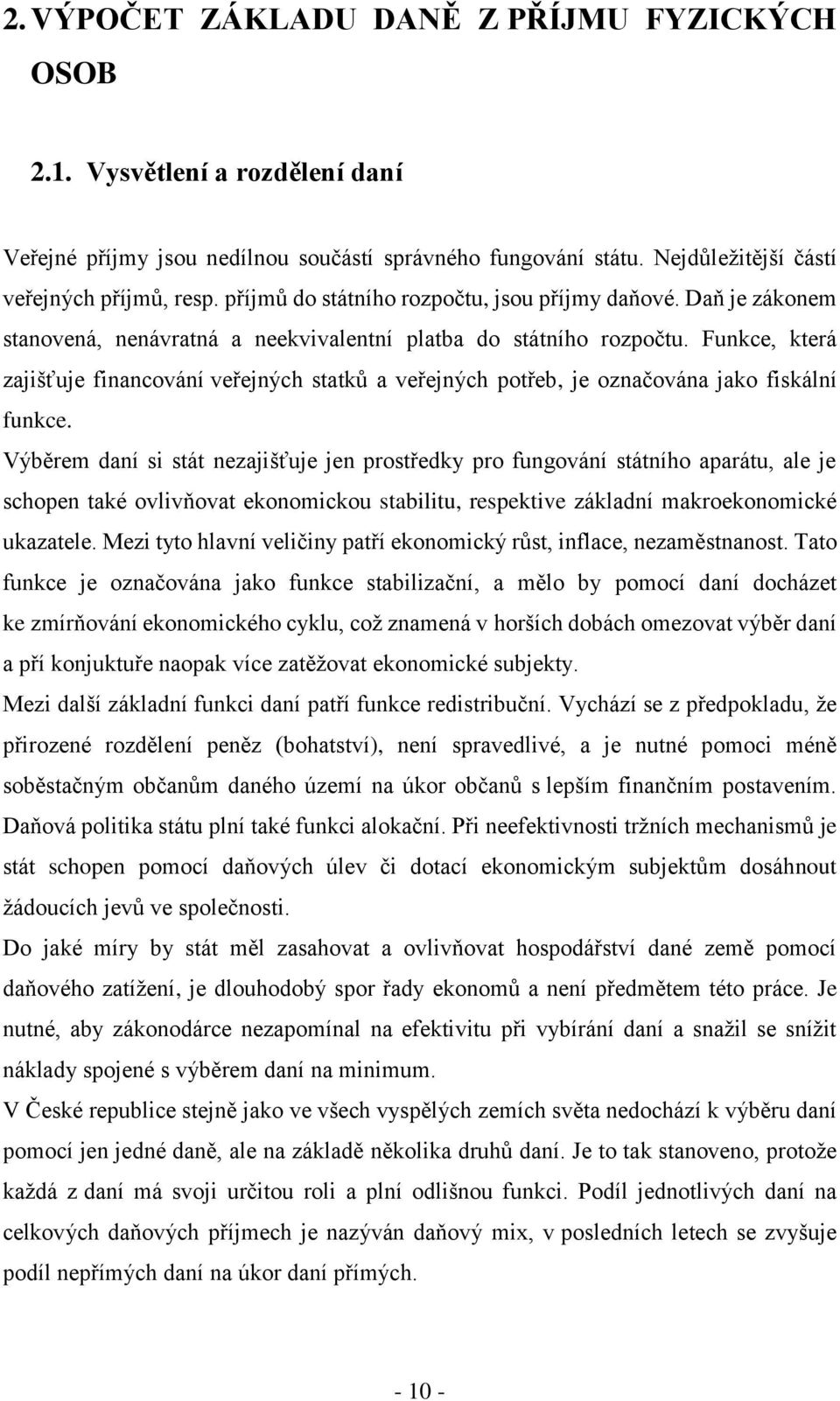 Funkce, která zajišťuje financování veřejných statků a veřejných potřeb, je označována jako fiskální funkce.