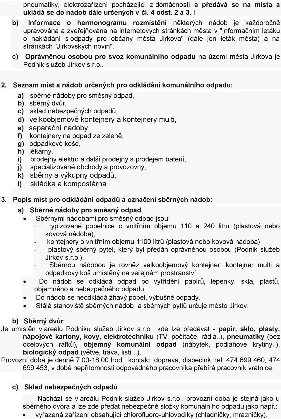 (dále jen leták města) a na stránkách "Jirkovských novin". c) Oprávněnou osobou pro svoz komunálního odpadu na území města Jirkova je Podnik služeb Jirkov s.r.o.. 2.