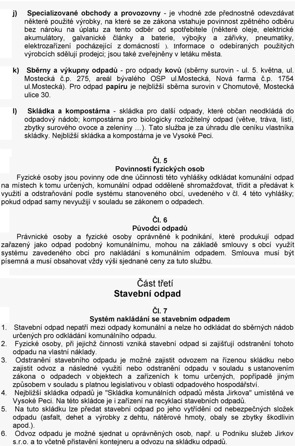 Informace o odebíraných použitých výrobcích sdělují prodejci; jsou také zveřejněny v letáku města. k) Sběrny a výkupny odpadů - pro odpady kovů (sběrny surovin - ul. 5. května, ul. Mostecká č.p. 275, areál bývalého OSP ul.