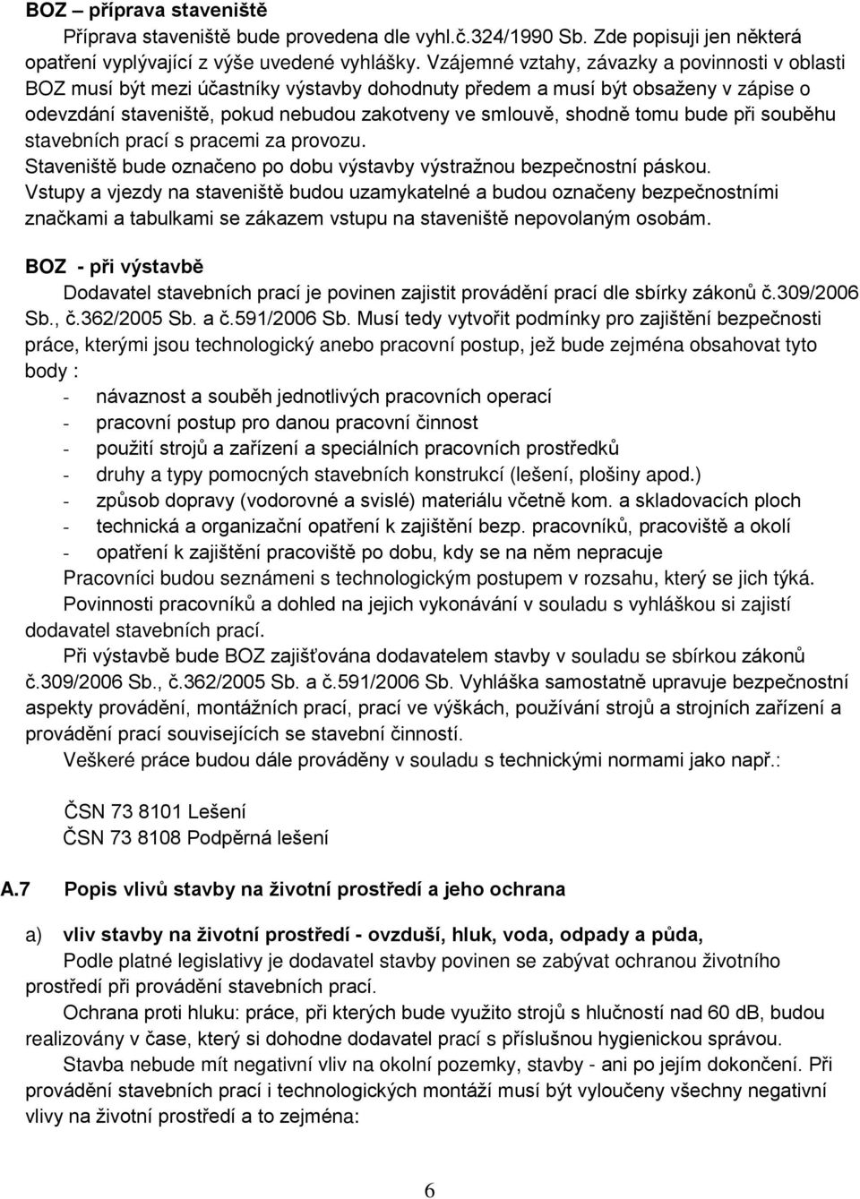 tomu bude při souběhu stavebních prací s pracemi za provozu. Staveniště bude označeno po dobu výstavby výstražnou bezpečnostní páskou.