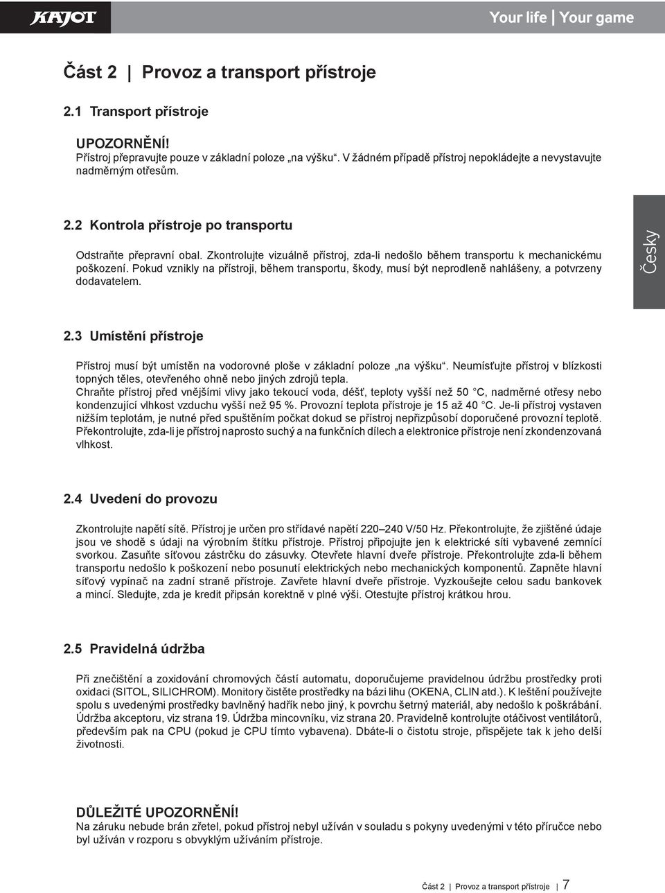 Pokud vznikly na přístroji, během transportu, škody, musí být neprodleně nahlášeny, a potvrzeny dodavatelem. Česky 2.