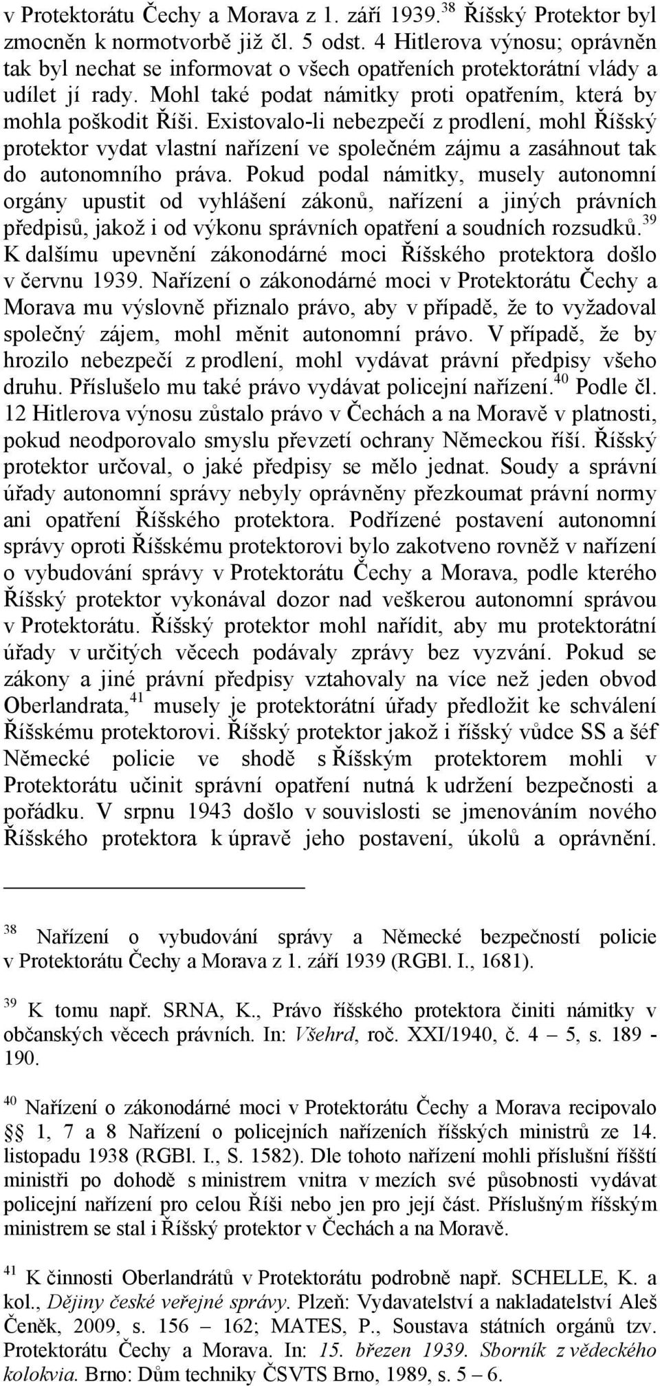 Existovalo-li nebezpečí z prodlení, mohl Říšský protektor vydat vlastní nařízení ve společném zájmu a zasáhnout tak do autonomního práva.