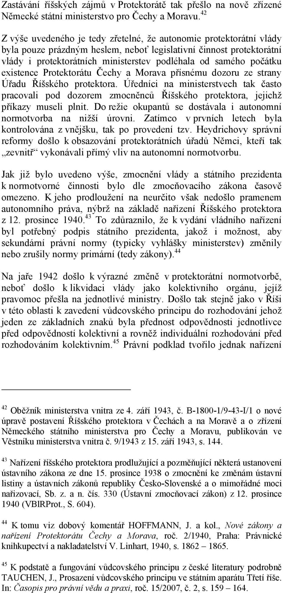 počátku existence Protektorátu Čechy a Morava přísnému dozoru ze strany Úřadu Říšského protektora.
