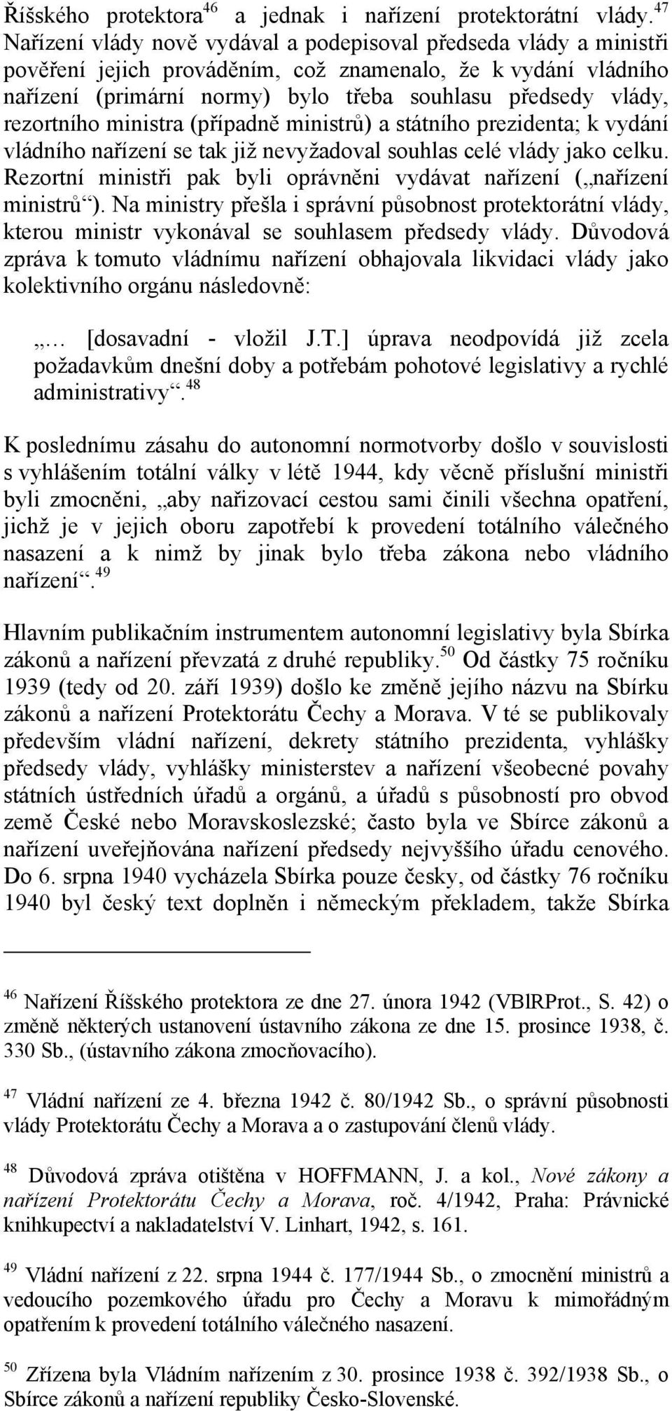 rezortního ministra (případně ministrů) a státního prezidenta; k vydání vládního nařízení se tak již nevyžadoval souhlas celé vlády jako celku.