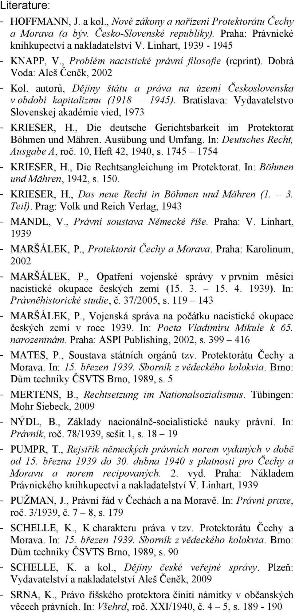 autorů, Dějiny štátu a práva na území Československa v období kapitalizmu (1918 1945). Bratislava: Vydavatelstvo Slovenskej akadémie vied, 1973 - KRIESER, H.