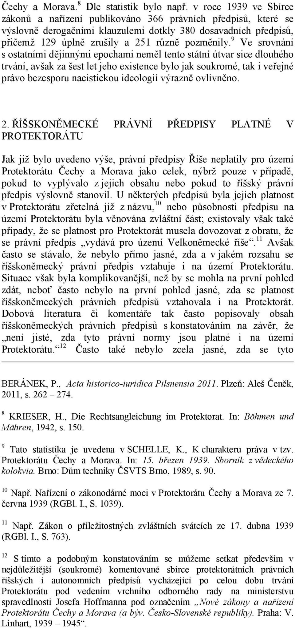 9 Ve srovnání s ostatními dějinnými epochami neměl tento státní útvar sice dlouhého trvání, avšak za šest let jeho existence bylo jak soukromé, tak i veřejné právo bezesporu nacistickou ideologií