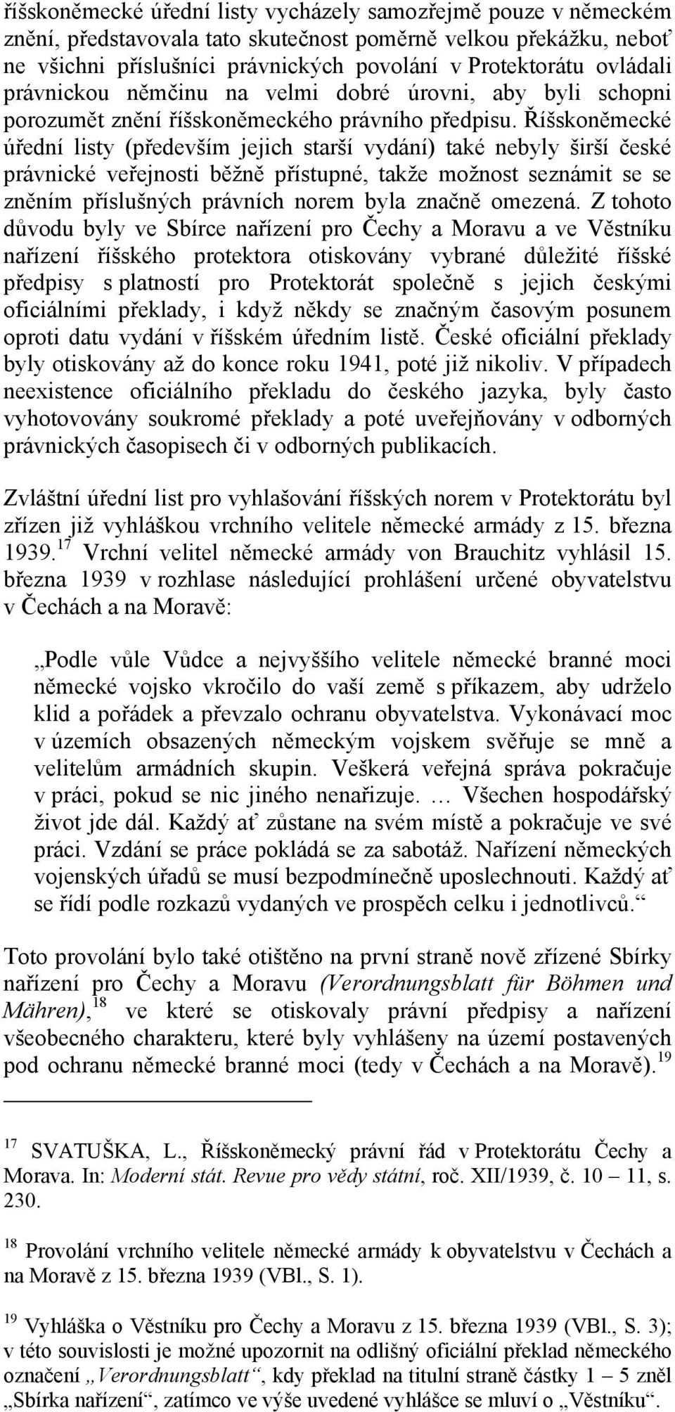 Říšskoněmecké úřední listy (především jejich starší vydání) také nebyly širší české právnické veřejnosti běžně přístupné, takže možnost seznámit se se zněním příslušných právních norem byla značně
