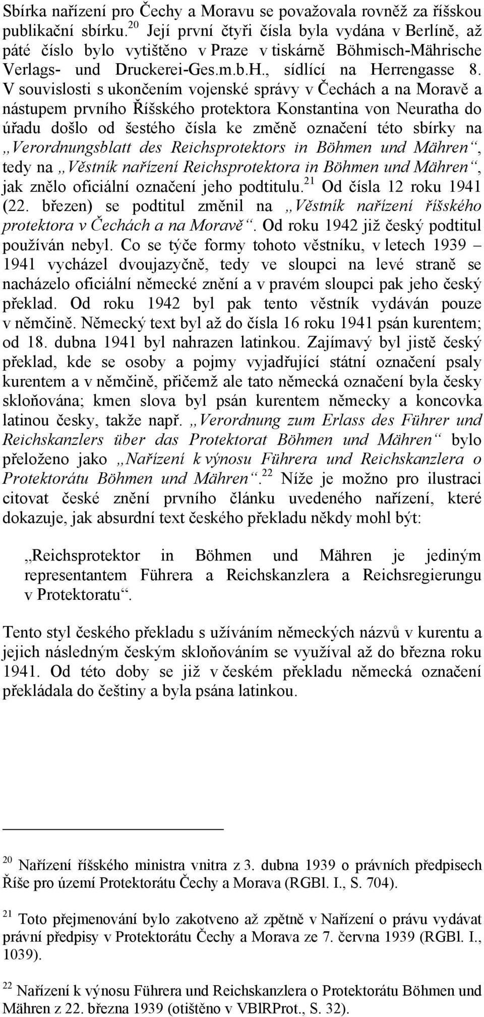 V souvislosti s ukončením vojenské správy v Čechách a na Moravě a nástupem prvního Říšského protektora Konstantina von Neuratha do úřadu došlo od šestého čísla ke změně označení této sbírky na