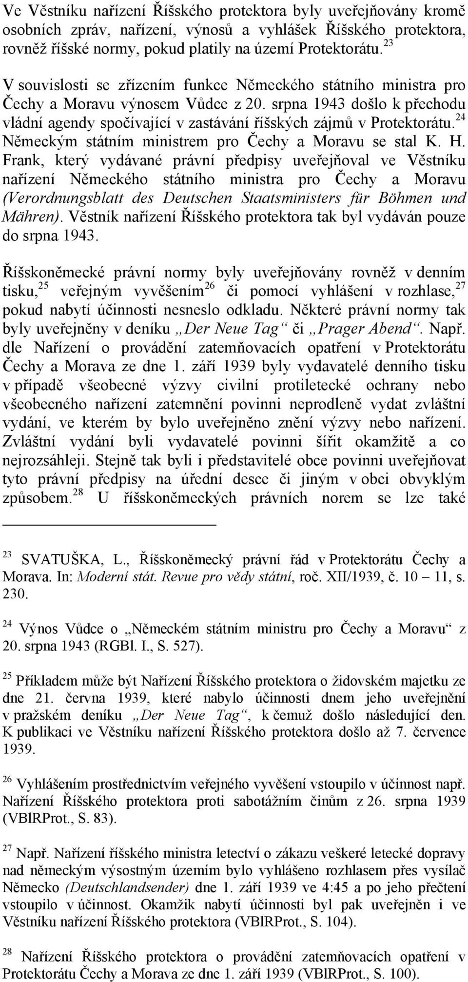 24 Německým státním ministrem pro Čechy a Moravu se stal K. H.
