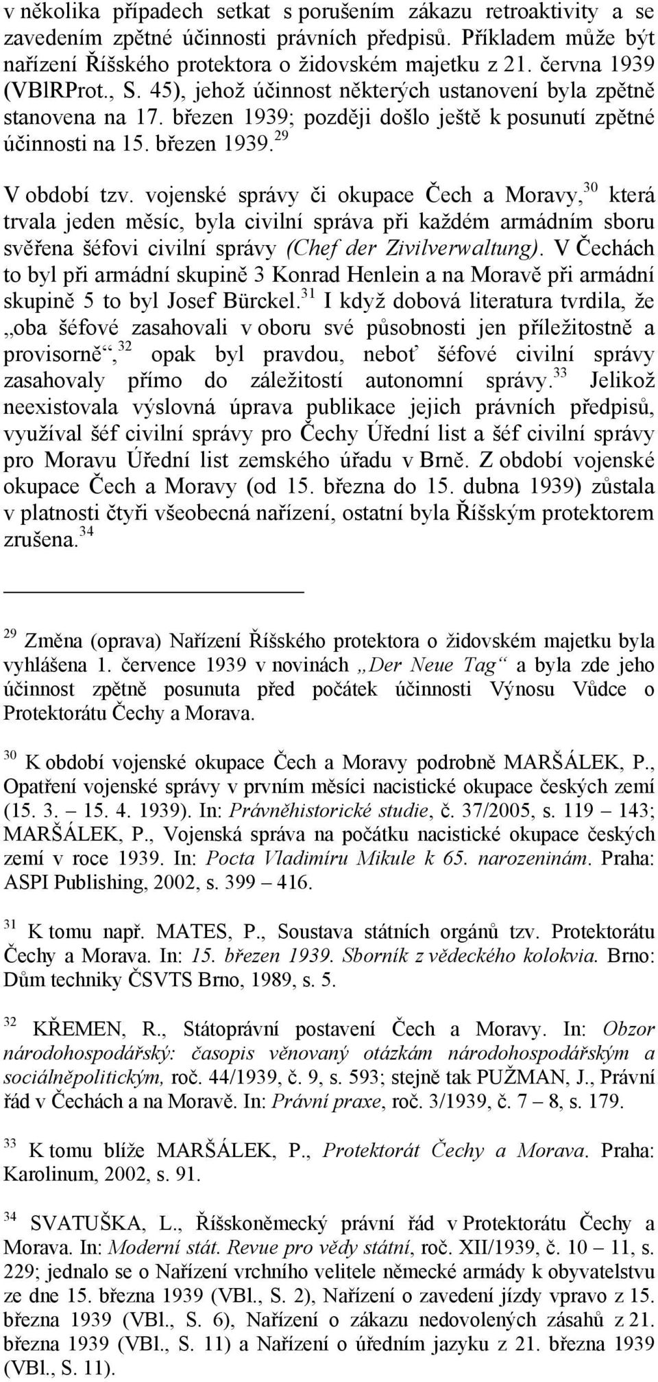 vojenské správy či okupace Čech a Moravy, 30 která trvala jeden měsíc, byla civilní správa při každém armádním sboru svěřena šéfovi civilní správy (Chef der Zivilverwaltung).