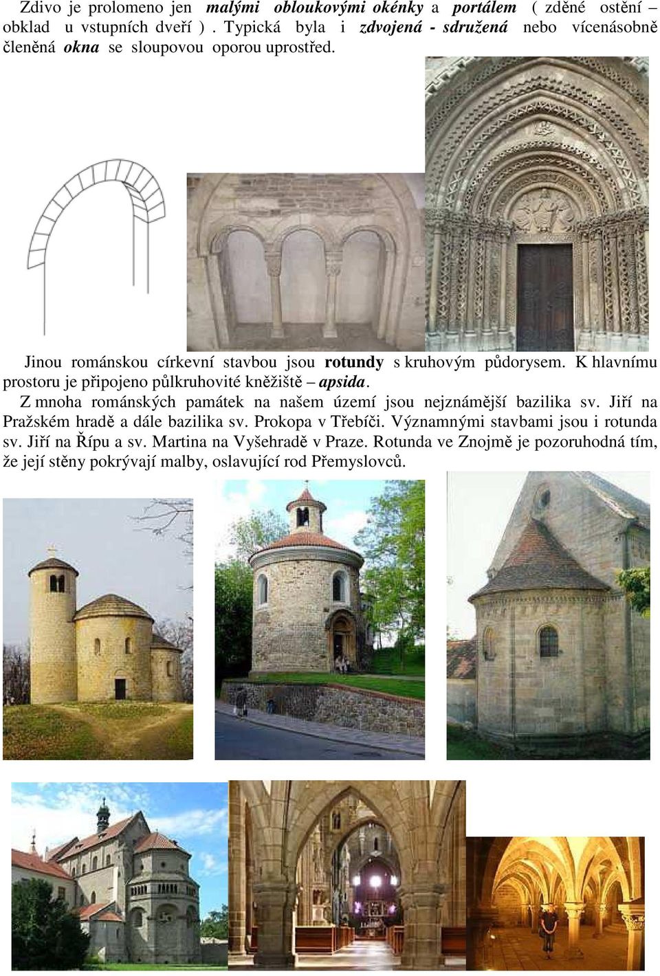 Jinou románskou církevní stavbou jsou rotundy s kruhovým půdorysem. K hlavnímu prostoru je připojeno půlkruhovité kněžiště apsida.