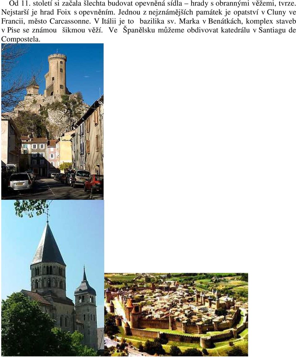 Jednou z nejznámějších památek je opatství v Cluny ve Francii, město Carcassonne.